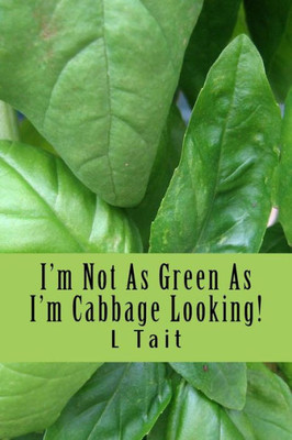 I'M Not As Green As I'M Cabbage Looking!