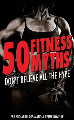 50 Fitness Myths: Don'T Believe All The Hype