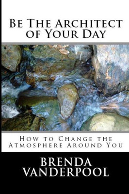 Be The Architect Of Your Day: How To Change The Atmosphere Around You