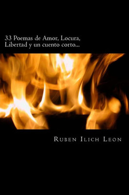 33 Poemas De Amor, Locura, Libertad Y Un Cuento Corto... (Spanish Edition)