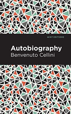 Autobiography of Benvenuto Cellini (Mint Editions)