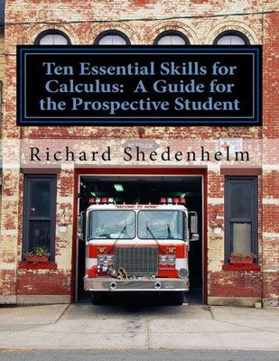 Ten Essential Skills For Calculus: A Guide For The Prospective Student (Calculus Student Resources)