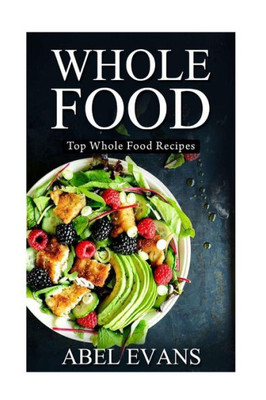 Whole Food: Top Whole Food Recipes (30 Day Weight Loss Challenge Cookbook)