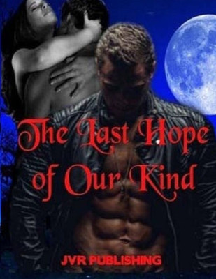 The Last Hope Of Our Kind: Vampire Paranormal Romance Action Adventure (Vampire Savior)