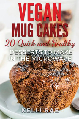 Vegan Mug Cakes: 20 Delicious, Quick And Healthy Desserts To Make In The Microwave