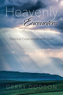 Heavenly Encounters: Personal Experiences With God