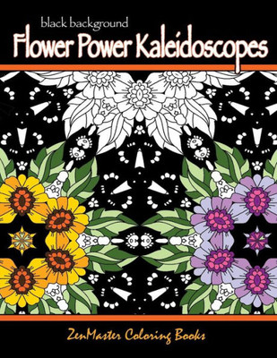 Black Background Flower Power Kaleidoscopes: Floral Inspired Kaleidoscope Coloring Designs For Adults (Coloring For Grownups)