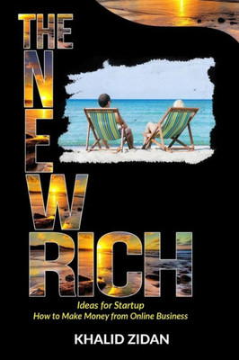 The New Rich: Online Business: Ideas For Startup, How To Make Money From Online Business. (Online Business, Make Money Online, Entrepreneurship)
