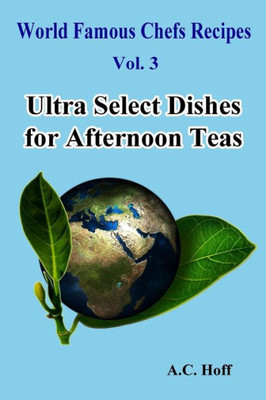 Ultra Select Dishes For Afternoon Teas (World Famous Chefs Recipes)