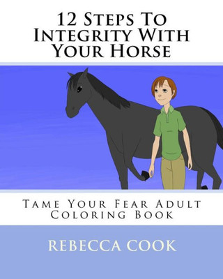 12 Steps To Integrity With Your Horse: Tame Your Fear Adult Coloring Book