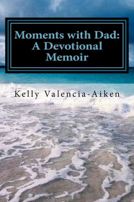 Moments With Dad: A Devotional Memoir