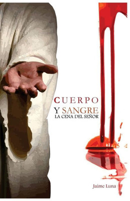 Cuerpo Y Sangre: La Cena Del Señor (Spanish Edition)