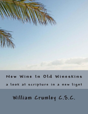 New Wine In Old Wineskins: A Look At Scripture In A Ne Light