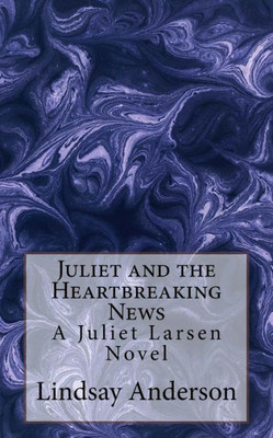 Juliet And The Heartbreaking News: A Juliet Larsen Novel