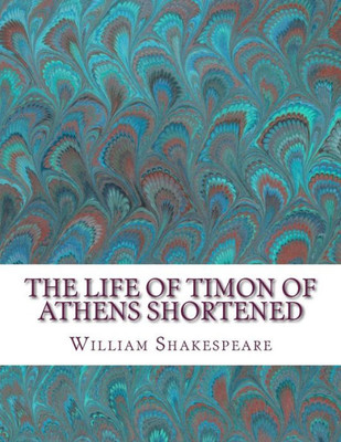 The Life Of Timon Of Athens Shortened: Shakespeare Edited For Length