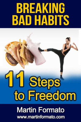 Breaking Bad Habits: 11 Steps To Freedom (Addiction, Food Addiction, Sugar Addiction, Gambling Addiction, Addiction Recovery, Habits, Breaking Bad Habits)