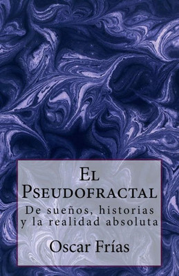 El Pseudofractal: De Sueños, Historias, Y La Realidad Absoluta (Spanish Edition)