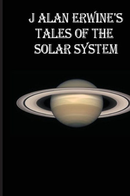J Alan Erwine'S Tales Of The Solar System