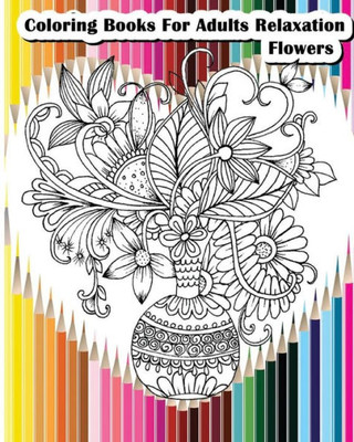 Coloring Books For Adults Relaxation Flowers: Flower Designs For Your Creativity (Relaxation & Meditation)