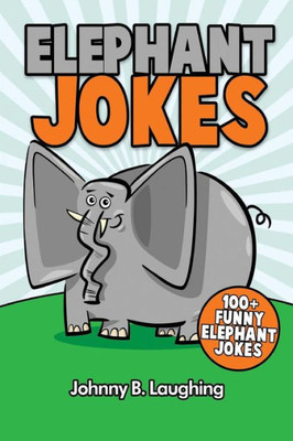 Elephant Jokes: 100+ Funny Elephant Jokes (Animal Jokes)