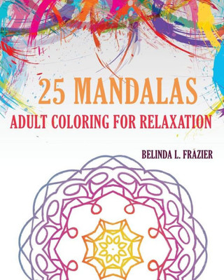 25 Mandalas : Adult Coloring For Relaxation: Mandala Coloring Book, Stress Relieving Patterns, Coloring Books For Adults, Adult Coloring Book, Meditation Coloring Book