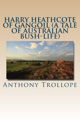 Harry Heathcote Of Gangoil (A Tale Of Australian Bush-Life)