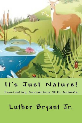 It'S Just Nature!: Fascinating Encounters With Animals