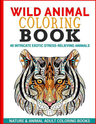 Wild Animal Coloring Book: 40 Intricate Exotic Stress-Relieving Animals
