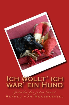 Ich Wollt' Ich War' Ein Hund: Gedichte FUr Jeden Hund (German Edition)