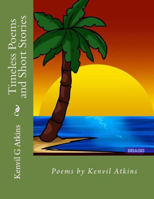 Timeless Poems And Short Stories: Poems By Kenvil Atkins