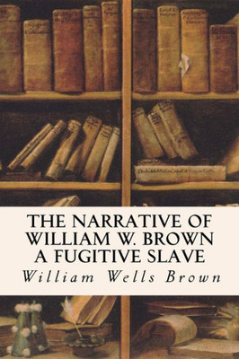 The Narrative Of William W. Brown A Fugitive Slave