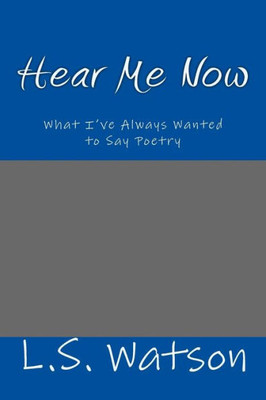 Hear Me Now: What I'Ve Always Wanted To Say Poetry