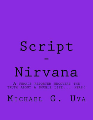 Script - Nirvana: A Female Reporter Uncovers The Truth About A Double Life... Hers!