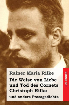 Die Weise Von Liebe Und Tod Des Cornets Christoph Rilke: Und Andere Prosagedichte (German Edition)