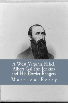 A West Virginia Rebel: Albert Gallatin Jenkins And His Border Rangers