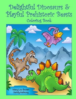 Delightful Dinosaurs & Playful Prehistoric Beasts Coloring Book