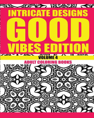 Intricate Designs: Good Vibes Edition: Volume 4: Adult Coloring Books