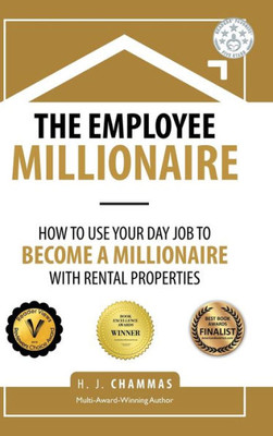 The Employee Millionaire: How To Use Your Day Job To Become A Millionaire With Rental Properties