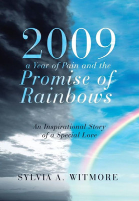 2009-A Year Of Pain And The Promise Of Rainbows: An Inspirational Story Of A Special Love