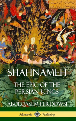 Shahnameh: The Epic Of The Persian Kings (Hardcover)