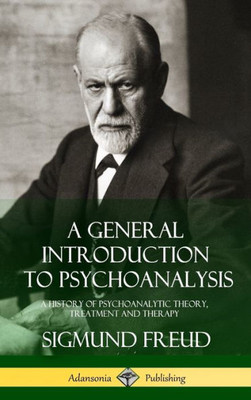 A General Introduction To Psychoanalysis: A History Of Psychoanalytic Theory, Treatment And Therapy (Hardcover)