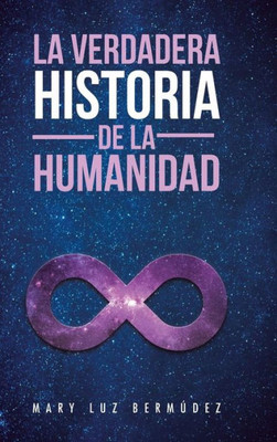 La Verdadera Historia De La Humanidad (Spanish Edition)