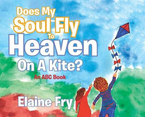 Does My Soul Fly To Heaven On A Kite?: An Abc Book