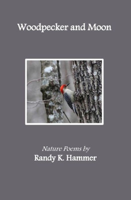 Woodpecker And Moon: Nature Poems