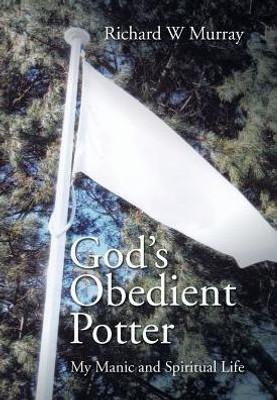 God'S Obedient Potter: My Manic And Spiritual Life
