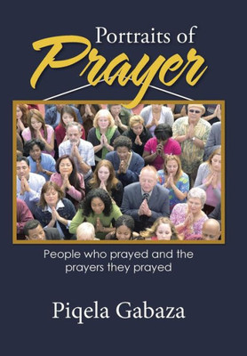 Portraits Of Prayer: People Who Prayed And The Prayers They Prayed