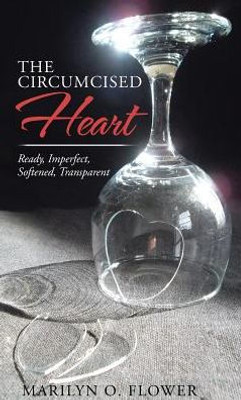 The Circumcised Heart: Ready, Imperfect, Softened, Transparent