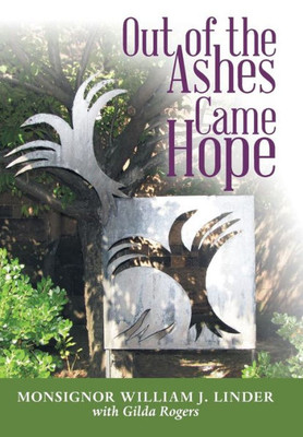 Out Of The Ashes Came Hope: By Monsignor William J. Linder With Gilda Rogers