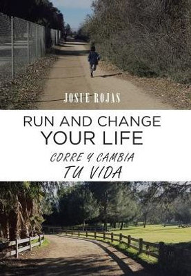 Run And Change Your Life: Corre Y Cambia Tu Vida