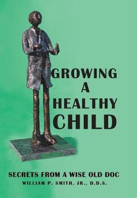 Growing A Healthy Child: Secrets From A Wise Old Doc